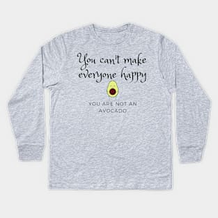 You can't make everyone happy, you are not an avocado Kids Long Sleeve T-Shirt